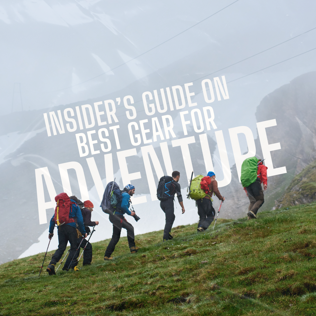 Insider’s Guide to Choosing the Best Adventure Gear
